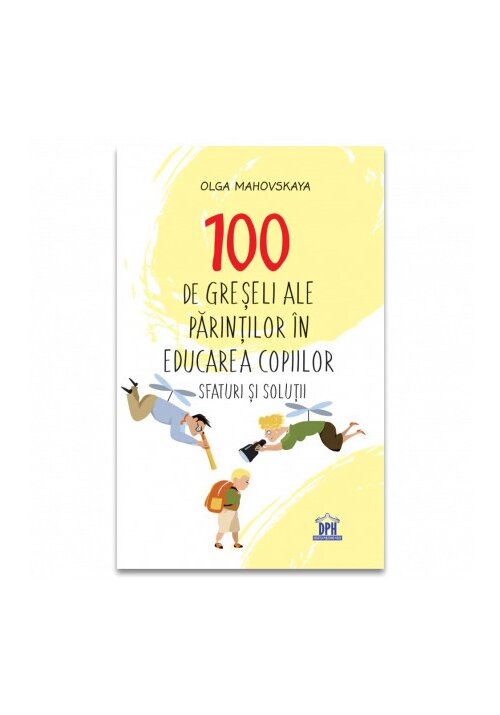 Carte 100 de greseli ale parintilor in educatia copiilor: Sfaturi si solutii editura Didactica Publishing House
