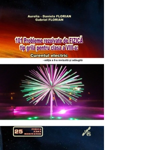 Carte 101 Probleme rezolvate de fizica tip grila pentru clasa a VIII-a. Curentul electric. Editia a II-a revizuita si adaugita