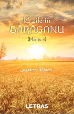 Carte 12 zile in Baraganu (Marturii) - Josefina Raileanu editura Josefina Raileanu
