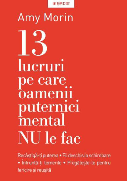 Carte 13 lucruri pe care oamenii puternici mental NU le fac autor Amy Morin editura Litera