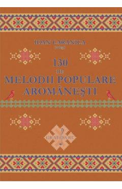 Carte 130 de melodii populare aromanesti - Ioan Caranica editura Ioan Caranica
