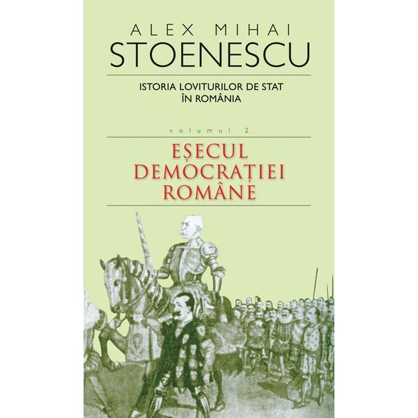 Carte 2010 Istoria loviturilor de stat vol.2: Esecul democratiei romane - Alex Mihai Stoenescu