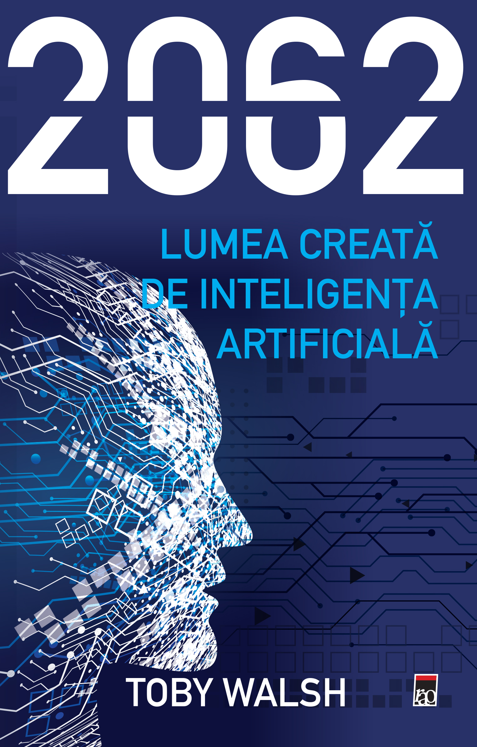 Carte 2062. Lumea creata de inteligenta artificiala autor Toby Walsh editura RAO