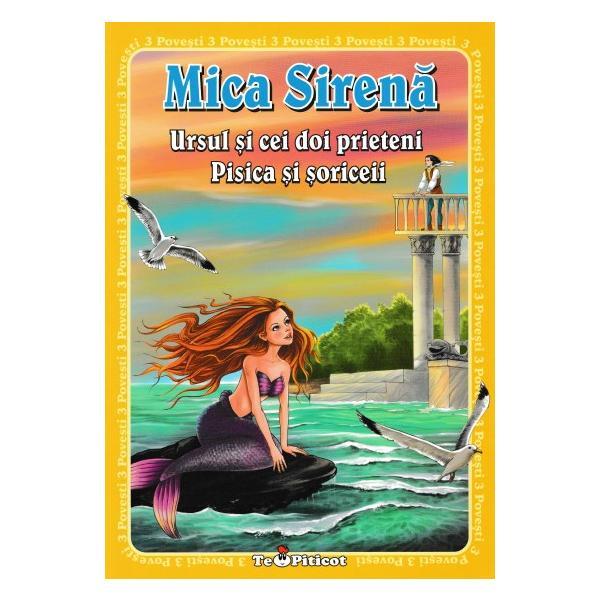 Carte 3 povesti: Mica Sirena. Ursul si cei doi prieteni. Pisica si soriceii