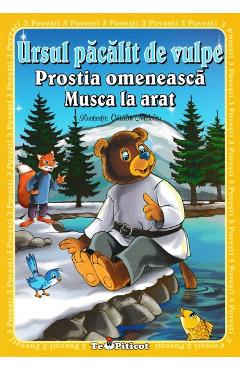 Carte 3 povesti: Ursul pacalit de vulpe. Prostia omeneasca. Musca la arat editura -