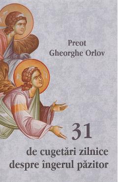 Carte 31 de cugetari zilnice despre ingerul pazitor - Gheorghe Orlov editura Gheorghe Orlov
