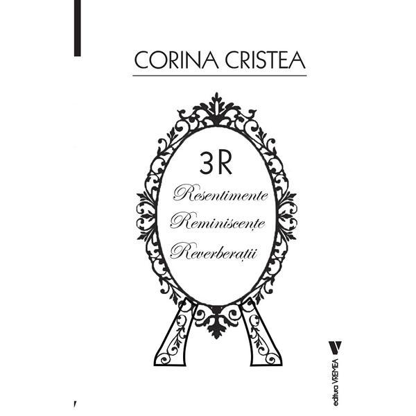 Carte 3R: Resentimente. Reminiscente. Reverberatii - Cristea Corina