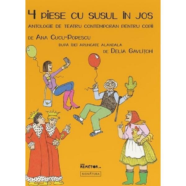 Carte 4 piese cu susul in jos. Antologie de teatru contemporan pentru copii - Ana Cucu-Popescu