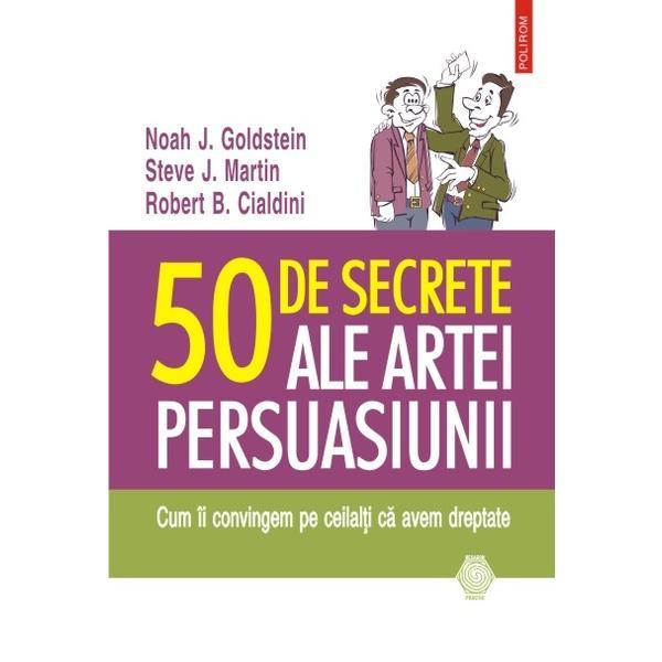 Carte 50 De Secrete Ale Artei Persuasiunii - Noah J. Goldstein