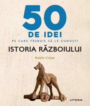 Carte 50 de idei pe care trebuie sa le cunosti. Istoria razboiului/Robin Cross editura Litera