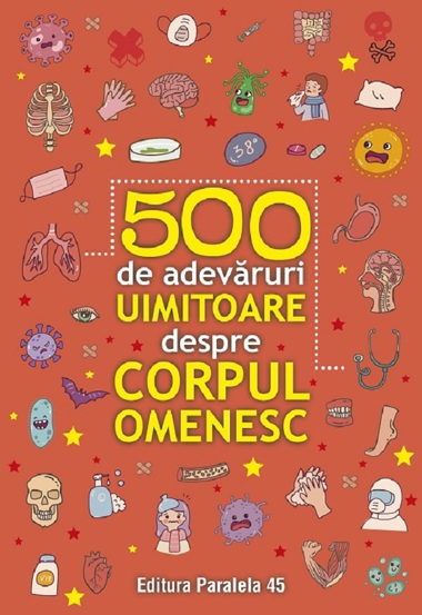 Carte 500 de adevaruri uimitoare despre corpul omenesc editura Paralela 45