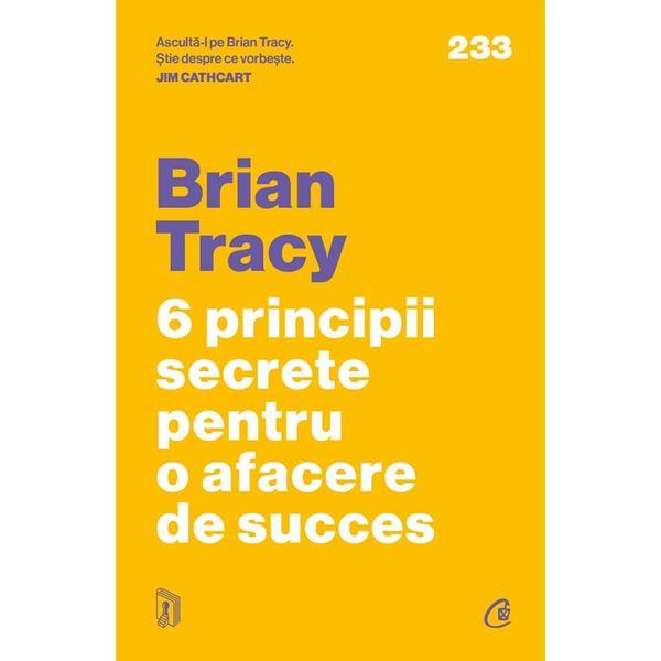 Carte 6 Principii Secrete Pentru O Afacere De Succes - Brian Tracy