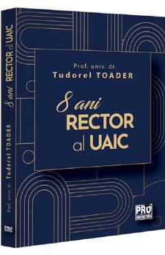 Carte 8 ani Rector al UAIC - Tudorel Toader editura Tudorel Toader
