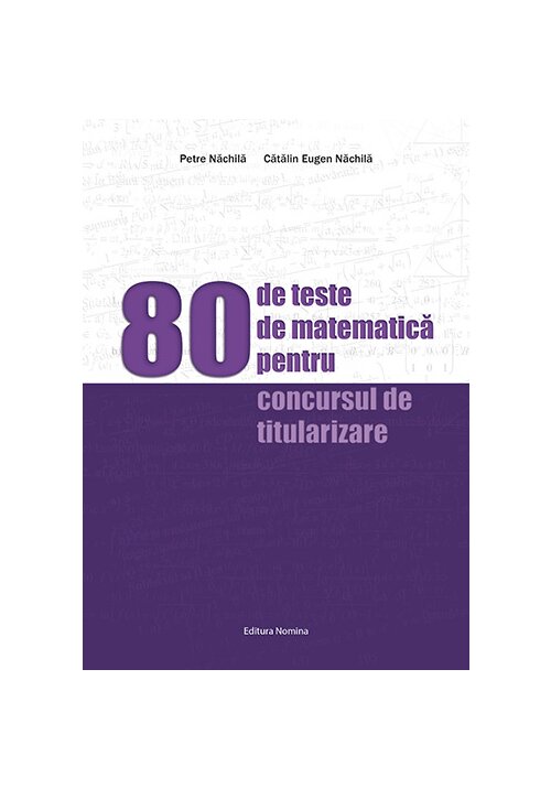 Carte 80 de teste de matematica pentru concursul de titularizare editura Nomina