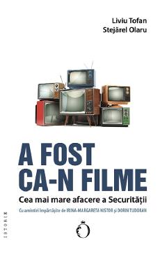 Carte A fost ca-n filme. Cea mai mare afacere a Securitatii - Liviu Tofan