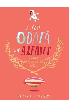 Carte A fost odata un alfabet. Minipovesti pentru (aproape) toate literele - Oliver Jeffers editura Oliver Jeffers