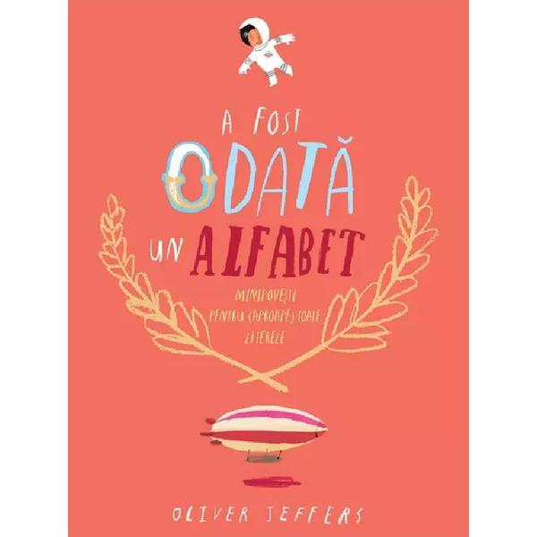 Carte A fost odata un alfabet. Minipovesti pentru (aproape) toate literele - Oliver Jeffers