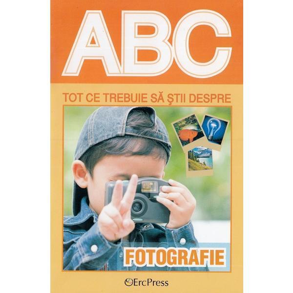 Carte Abc tot ce trebuie sa stii despre fotografie