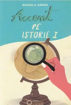 Carte Accent pe istorie. Volumul I/Mihaela Simina editura Cetatea de Scaun