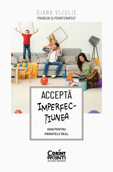Carte Accepta imperfectiunea. Ghid pentru parintele real/Diana Vijulie editura Corint