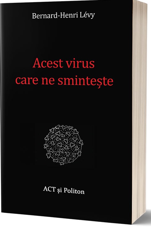 Carte Acest virus care ne sminteste autor Bernard-Henri Levy editura Act si Politon