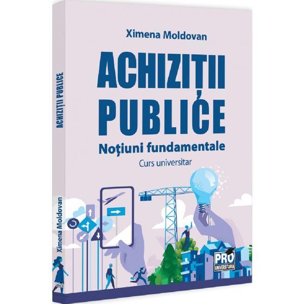 Carte Achizitii publice. Notiuni fundamentale. Curs universitar - Ximena Moldovan