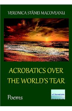 Carte Acrobatics over the World's Tear - Veronica Stanei Macoveanu editura Veronica Stanei Macoveanu