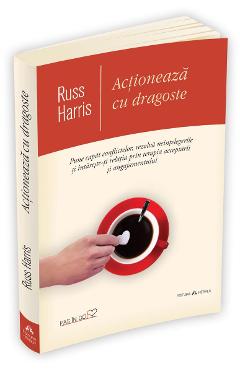 Carte Actioneaza cu dragoste - Russ Harris editura Russ Harris