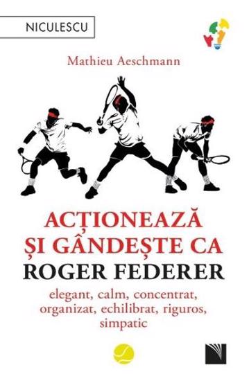 Carte Actioneaza si gandeste ca Roger Federer editura Niculescu