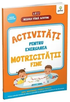 Carte Activitati pentru exersarea motricitatii fine. 3-5 ani/*** editura Gama Junior