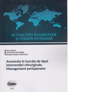 Carte Actualitati in anestezie si terapie intensiva. Anestezia in functie de tipul interventiei chirurgicale. Management perioperator Autori Leonard Azamfirei