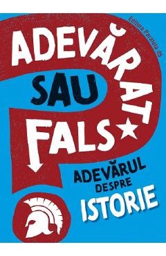 Carte Adevarat sau fals? Adevarul despre istorie - Sonya Newland editura Sonya Newland