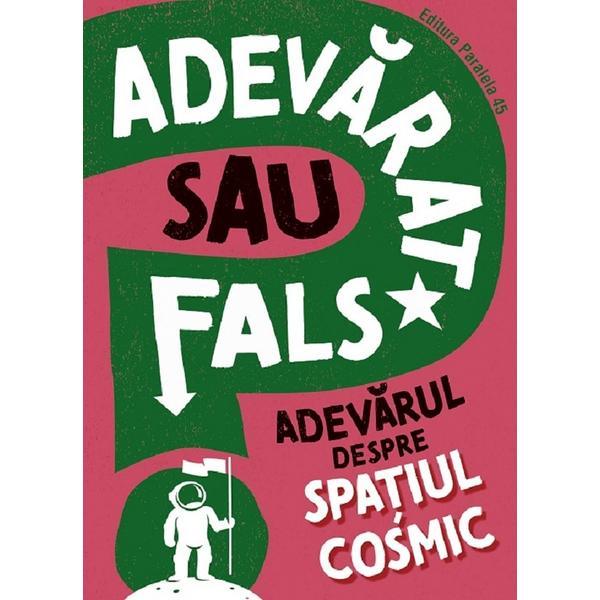 Carte Adevarat sau fals? Adevarul despre spatiul cosmic - Sonya Newland