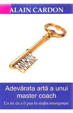Carte Adevarata arta a unui master coach - Alain Cardon editura Alain Cardon