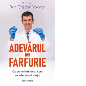 Carte Adevarul din farfurie. Cu ce ne hranim si cum ne afecteaza viata Autor Dan Cristian Vodnar