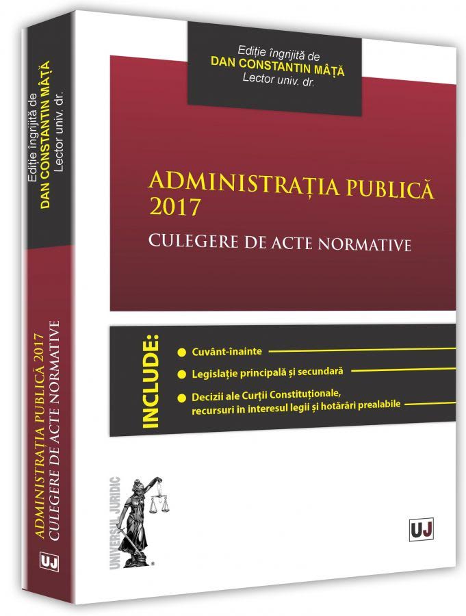 Carte Administratia publica 2017. Culegere de acte normative autor Dan Constantin Mata editura Universul Juridic