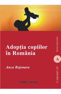 Carte Adoptia copiilor in Romania - Anca Bejenaru editura Anca Bejenaru