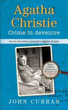 Carte Agatha Christie. Crime in devenire. Secrete din arhiva personala a Agathei Christie/John Curran editura RAO