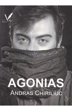 Carte Agonias - Andras Chiriliuc editura Andras Chiriliuc