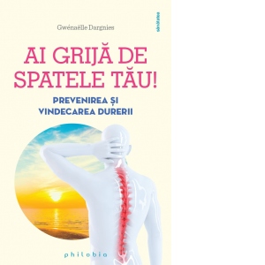 Carte Ai grija de spatele tau! Prevenirea si vindecarea durerilor de spate Autori Mihaela Florentina David