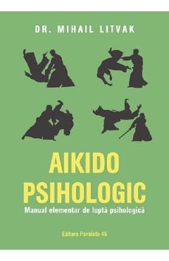 Carte Aikido psihologic. Manual elementar de lupta psihologica - Mihail Litvak editura Mihail Litvak