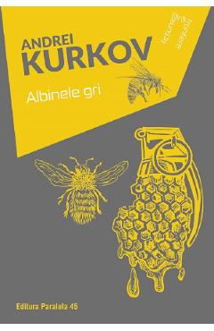 Carte Albinele gri - Andrei Kurkov editura Andrei Kurkov