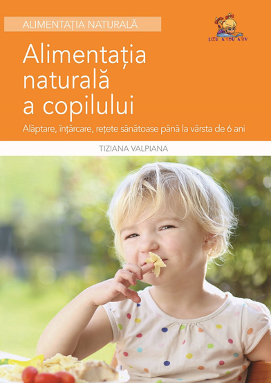 Carte Alimentatia naturala a copilului - Alaptare intarcare retete sanatoase editura Lizuka Educativ