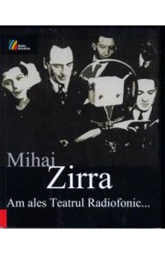Carte Am Ales Teatrul Radiofonic... - Mihai Zirra editura Mihai Zirra