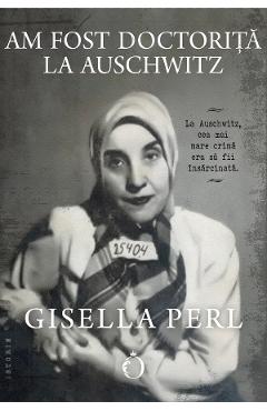 Carte Am fost doctorita la Auschwitz - Gisella Perl editura Gisella Perl