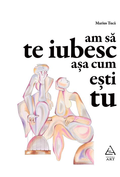 Carte Am sa te iubesc asa cum esti tu autor Marius Tuca editura Art