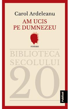 Carte Am ucis pe Dumnezeu - Carol Ardeleanu editura Carol Ardeleanu