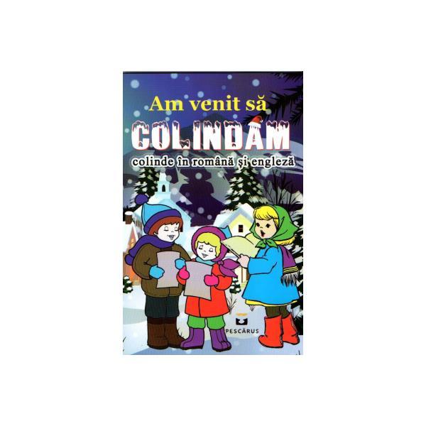 Carte Am venit sa colindam. Colinde in romana si engleza