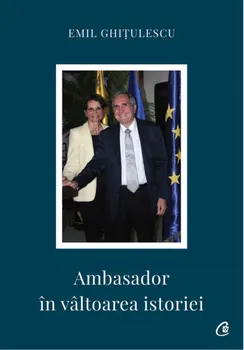 Carte Ambasador in valtoarea istoriei/Emil Ghitulescu editura Curtea Veche Publishing