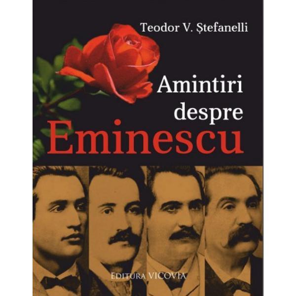 Carte Amintiri Despre Eminescu - Teodor V. Stefanelli